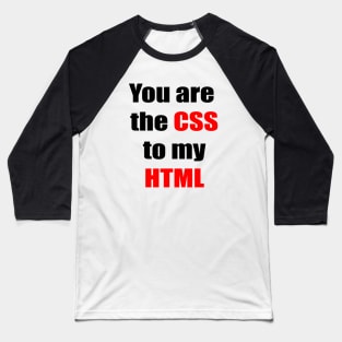 You are the CSS to my HTML Baseball T-Shirt